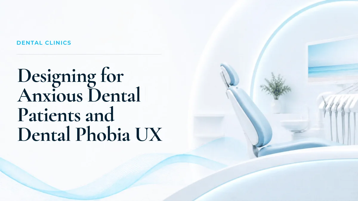 Designing for Anxious Dental Patients: UX Patterns That Overcome Dental Phobia